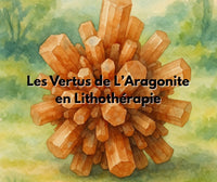 Les Vertus de l'Aragonite en Lithothérapie