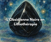 Les Vertus de l'Obsidienne Noire en Lithothérapie