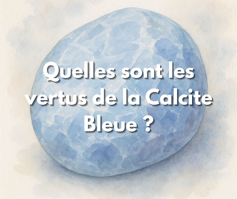 Quelles sont les vertus de la Calcite bleue