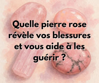 Quelle pierre rose révèle vos blessures et vous aide à les guérir ?