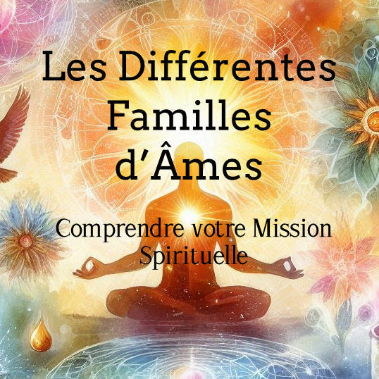 Les Différentes Familles d’Âmes : Comprendre votre Mission Spirituelle
